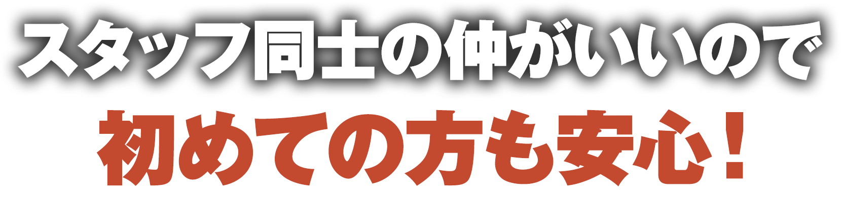 スタッフ同士の仲がいいので初めての方も安心！